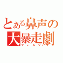 とある鼻声の大暴走劇（フォルツ）