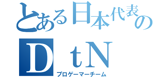 とある日本代表のＤｔＮ（プロゲーマーチーム）