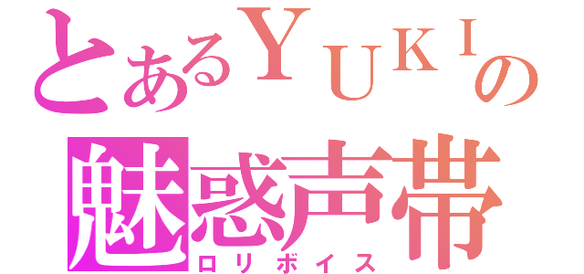 とあるＹＵＫＩの魅惑声帯（ロリボイス）