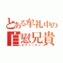 とある牟礼中の自慰兄貴（オナニーサン）