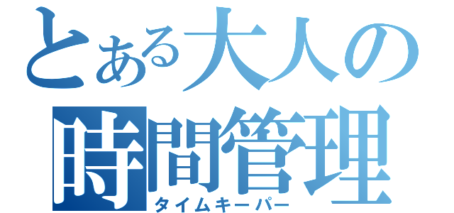 とある大人の時間管理（タイムキーパー）