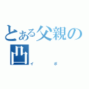 とある父親の凸（イボ）