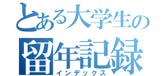 とある大学生の留年記録（インデックス）