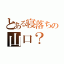 とある寝落ちの山口？（）