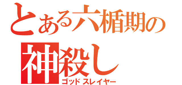 とある六楯期の神殺し（ゴッドスレイヤー）