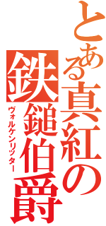 とある真紅の鉄鎚伯爵（ヴォルケンリッター）