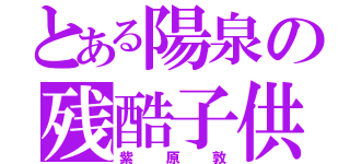 とある陽泉の残酷子供（紫原敦）