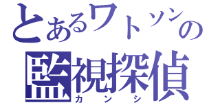 とあるワトソンの監視探偵（カンシ）