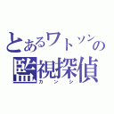 とあるワトソンの監視探偵（カンシ）