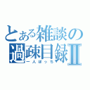 とある雑談の過疎目録Ⅱ（一人ぼっち）