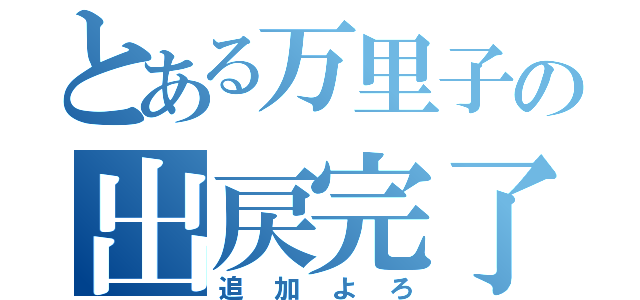 とある万里子の出戻完了（追加よろ）