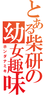 とある柴研の幼女趣味（ホンダナミキ）