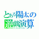 とある陽太の遊戯演算機（ゲーミングパソコン）