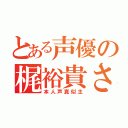 とある声優の梶裕貴さん（本人声真似主）