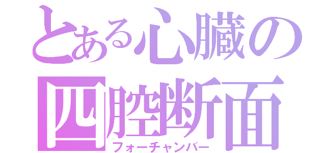 とある心臓の四腔断面（フォーチャンバー）