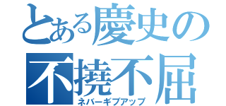 とある慶史の不撓不屈（ネバーギブアップ）