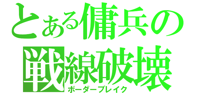 とある傭兵の戦線破壊（ボーダーブレイク）