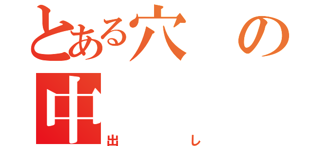 とある穴の中（出し）