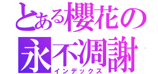 とある櫻花の永不凋謝（インデックス）