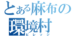 とある麻布の環境村（ビレッジ）