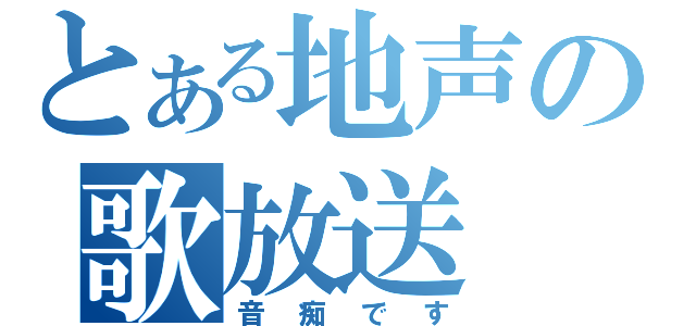 とある地声の歌放送（音痴です）