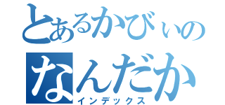 とあるかびぃのなんだかね（インデックス）