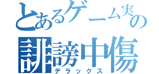 とあるゲーム実況の誹謗中傷（デラックス）