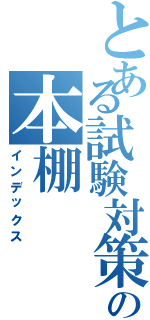 とある試験対策の本棚（インデックス）