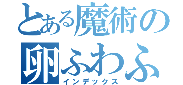 とある魔術の卵ふわふわ（インデックス）