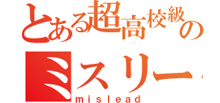 とある超高校級のミスリー（ｍｉｓｌｅａｄ）