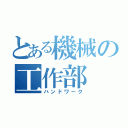 とある機械の工作部（ハンドワーク）