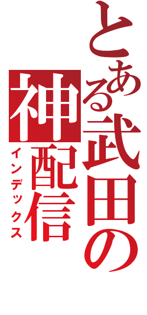 とある武田の神配信（インデックス）