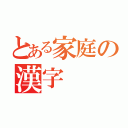 とある家庭の漢字（）