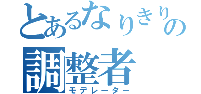 とあるなりきりの調整者（モデレーター）