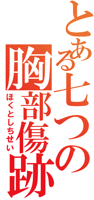 とある七つの胸部傷跡（ほくとしちせい）