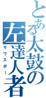 とある太鼓の左達人者（サウスポー）