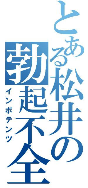 とある松井の勃起不全（インポテンツ）