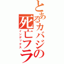 とあるカバジの死亡フラグ（インデックス）