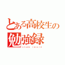 とある高校生の勉強録（ｓｔｕｄｙ ｒｅｃｏｒｄ）