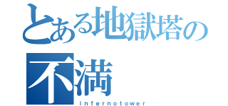 とある地獄塔の不満（ｉｎｆｅｒｎｏｔｏｗｅｒ）