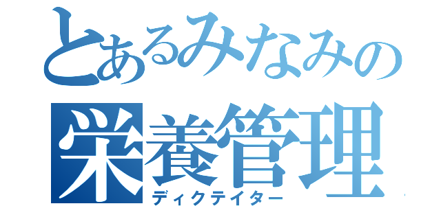 とあるみなみの栄養管理（ディクテイター）