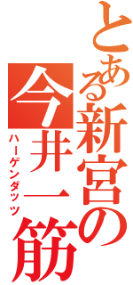 とある新宮の今井一筋（ハーゲンダッツ）