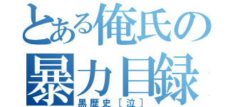 とある俺氏の暴力目録（黒歴史［泣］）