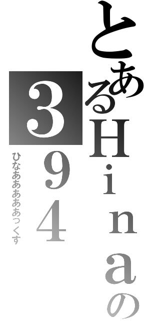 とあるＨｉｎａの３９４（ひなあああああっくす）