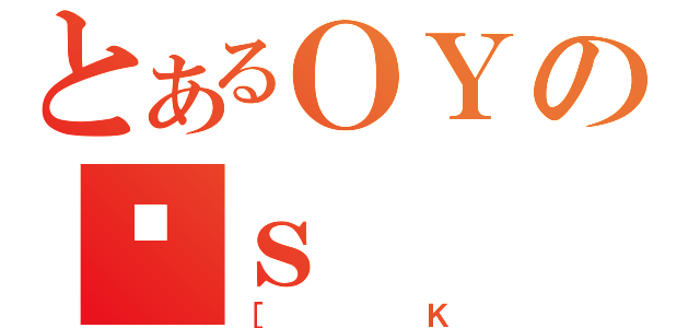 とあるＯＹの΍ｓ（［Ｋ）