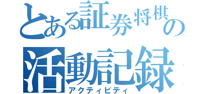 とある証券将棋部の活動記録（アクティビティ）