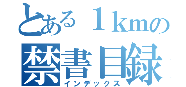 とある１ｋｍの禁書目録（インデックス）