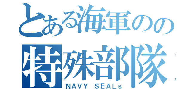 とある海軍のの特殊部隊（ＮＡＶＹ ＳＥＡＬｓ）