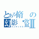 とある脩の幻影俠盜Ⅱ（インデックス）