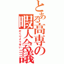 とある高専の暇人会議（がくりょうせい）